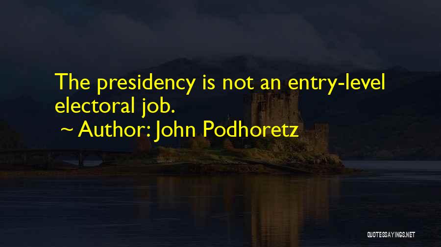 John Podhoretz Quotes: The Presidency Is Not An Entry-level Electoral Job.