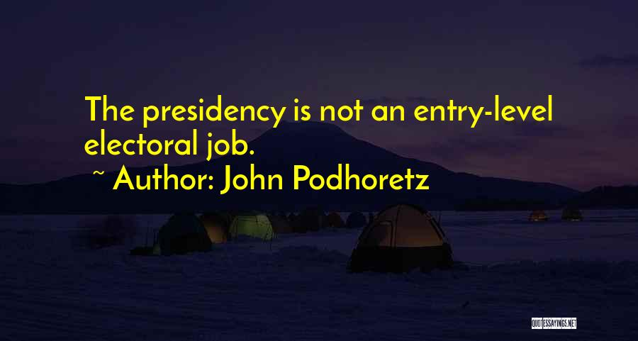 John Podhoretz Quotes: The Presidency Is Not An Entry-level Electoral Job.