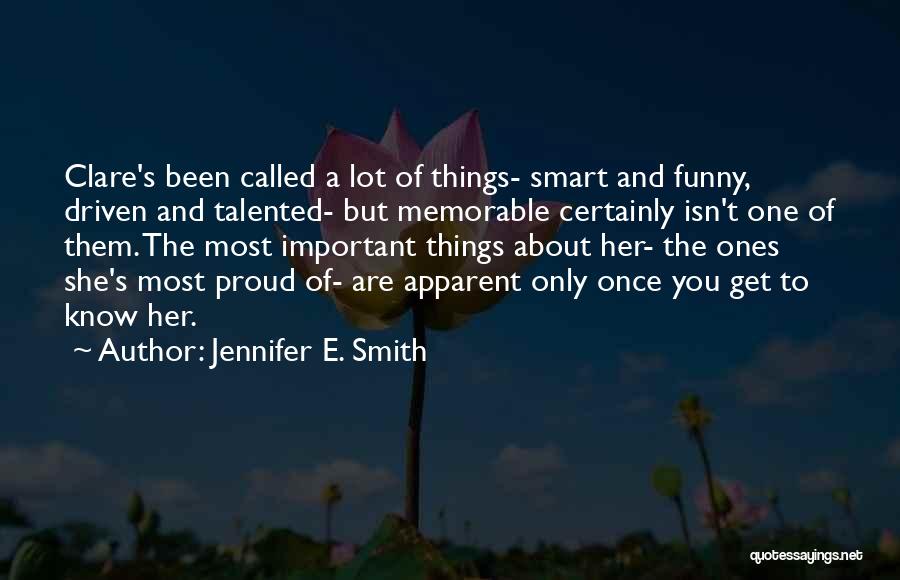 Jennifer E. Smith Quotes: Clare's Been Called A Lot Of Things- Smart And Funny, Driven And Talented- But Memorable Certainly Isn't One Of Them.