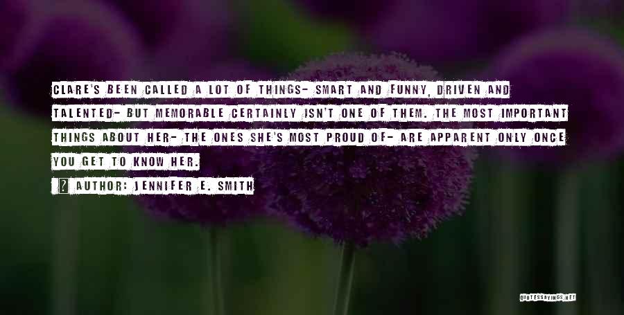 Jennifer E. Smith Quotes: Clare's Been Called A Lot Of Things- Smart And Funny, Driven And Talented- But Memorable Certainly Isn't One Of Them.
