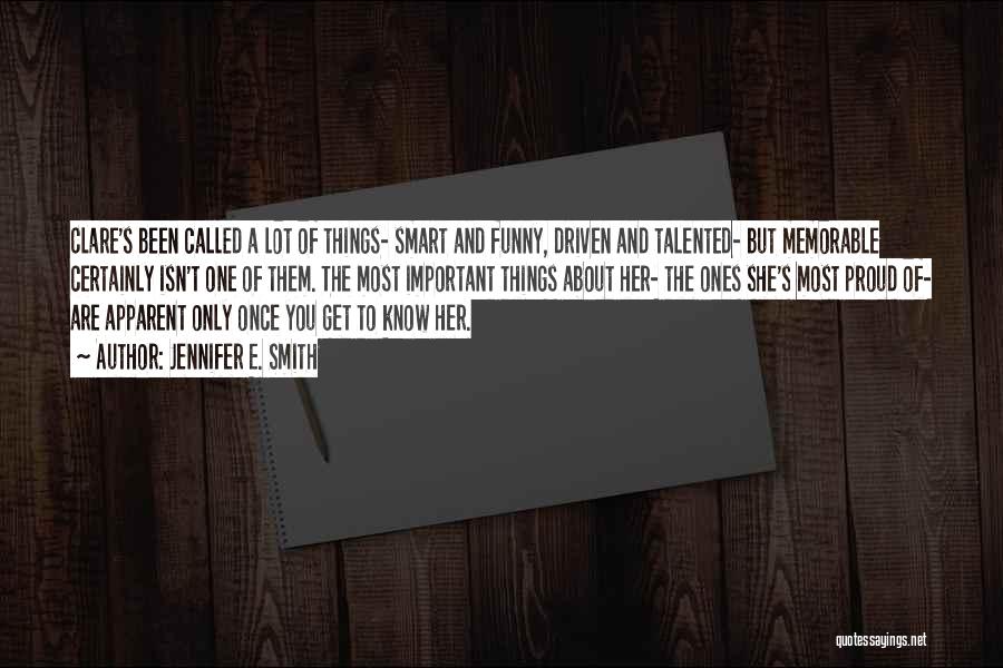 Jennifer E. Smith Quotes: Clare's Been Called A Lot Of Things- Smart And Funny, Driven And Talented- But Memorable Certainly Isn't One Of Them.