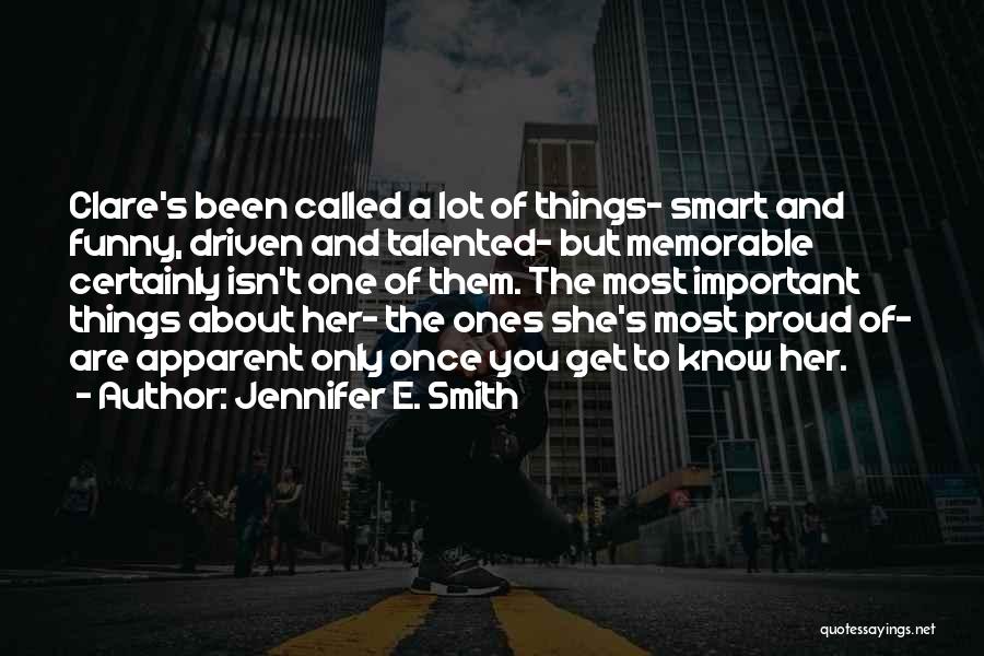 Jennifer E. Smith Quotes: Clare's Been Called A Lot Of Things- Smart And Funny, Driven And Talented- But Memorable Certainly Isn't One Of Them.