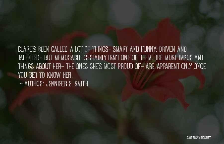 Jennifer E. Smith Quotes: Clare's Been Called A Lot Of Things- Smart And Funny, Driven And Talented- But Memorable Certainly Isn't One Of Them.