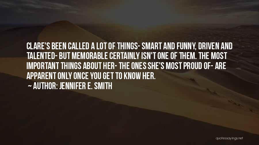 Jennifer E. Smith Quotes: Clare's Been Called A Lot Of Things- Smart And Funny, Driven And Talented- But Memorable Certainly Isn't One Of Them.