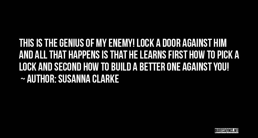 Susanna Clarke Quotes: This Is The Genius Of My Enemy! Lock A Door Against Him And All That Happens Is That He Learns