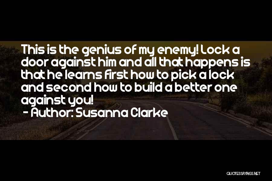 Susanna Clarke Quotes: This Is The Genius Of My Enemy! Lock A Door Against Him And All That Happens Is That He Learns