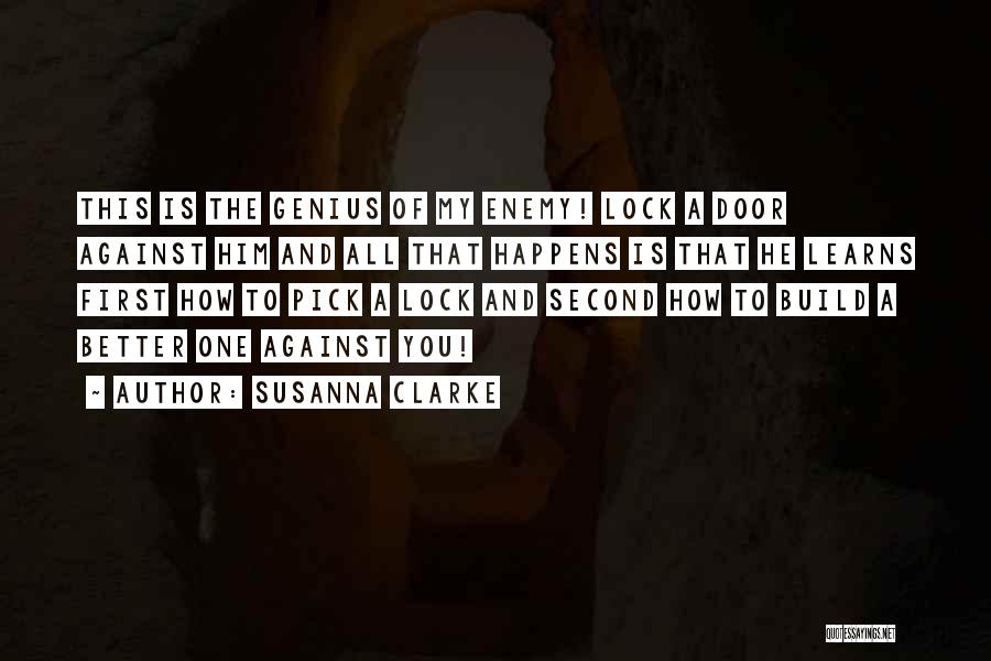 Susanna Clarke Quotes: This Is The Genius Of My Enemy! Lock A Door Against Him And All That Happens Is That He Learns