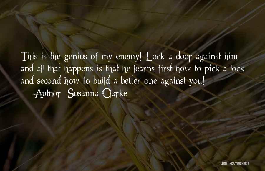 Susanna Clarke Quotes: This Is The Genius Of My Enemy! Lock A Door Against Him And All That Happens Is That He Learns