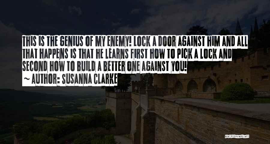 Susanna Clarke Quotes: This Is The Genius Of My Enemy! Lock A Door Against Him And All That Happens Is That He Learns