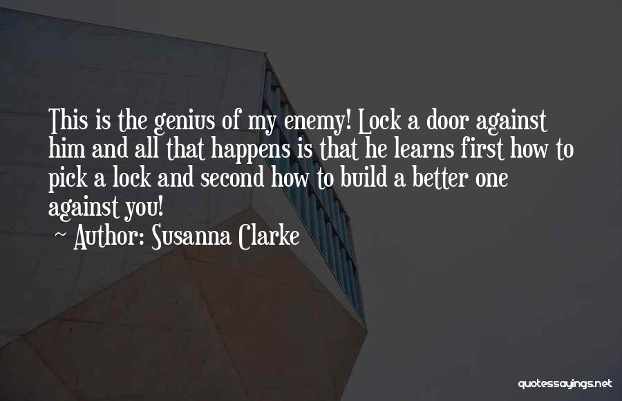 Susanna Clarke Quotes: This Is The Genius Of My Enemy! Lock A Door Against Him And All That Happens Is That He Learns