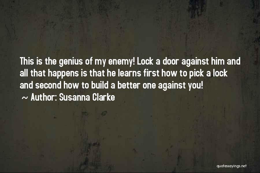 Susanna Clarke Quotes: This Is The Genius Of My Enemy! Lock A Door Against Him And All That Happens Is That He Learns