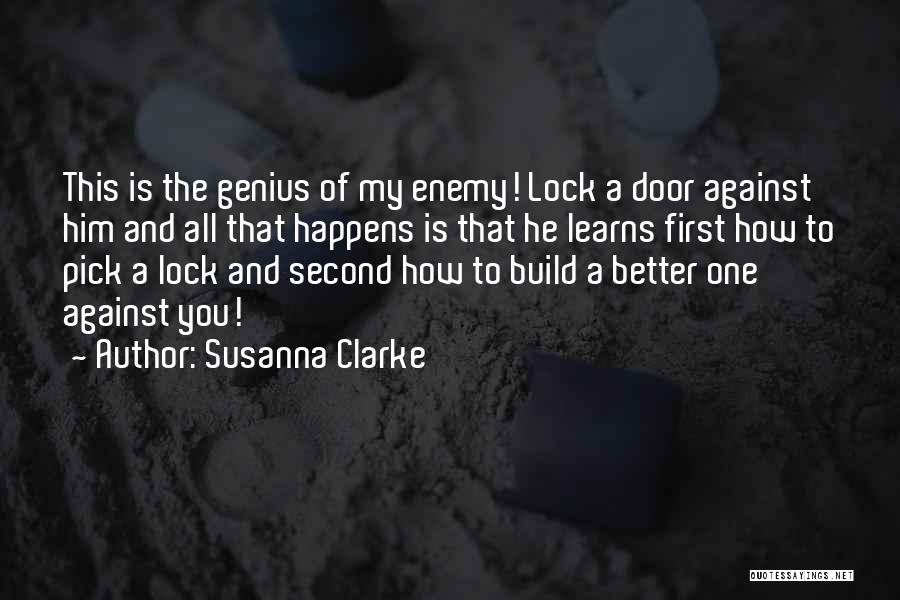 Susanna Clarke Quotes: This Is The Genius Of My Enemy! Lock A Door Against Him And All That Happens Is That He Learns