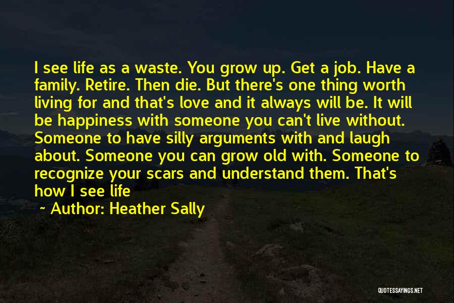 Heather Sally Quotes: I See Life As A Waste. You Grow Up. Get A Job. Have A Family. Retire. Then Die. But There's