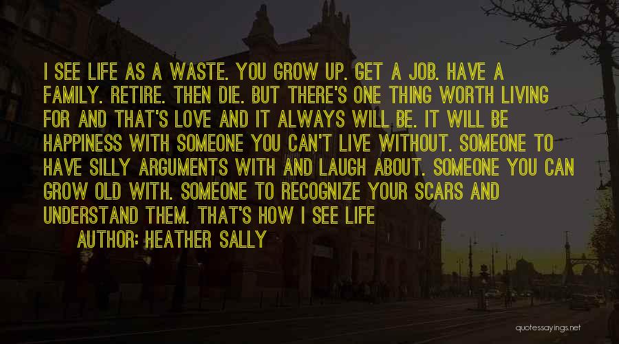 Heather Sally Quotes: I See Life As A Waste. You Grow Up. Get A Job. Have A Family. Retire. Then Die. But There's