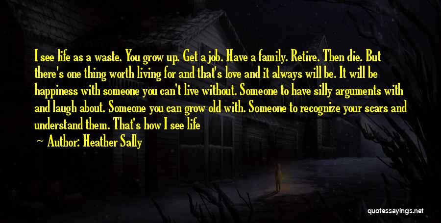 Heather Sally Quotes: I See Life As A Waste. You Grow Up. Get A Job. Have A Family. Retire. Then Die. But There's