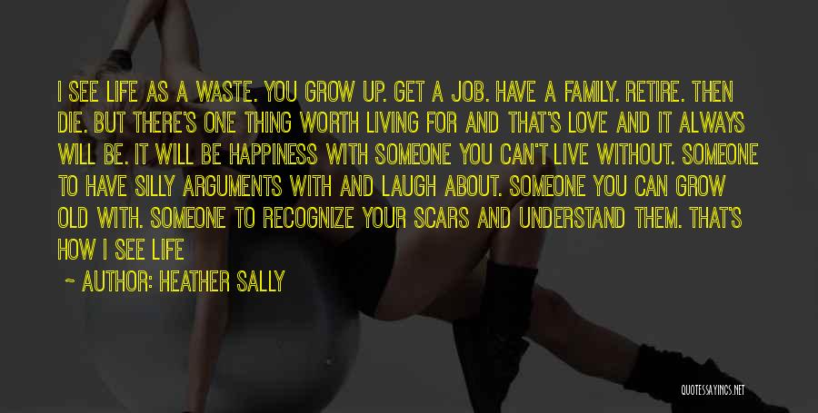 Heather Sally Quotes: I See Life As A Waste. You Grow Up. Get A Job. Have A Family. Retire. Then Die. But There's