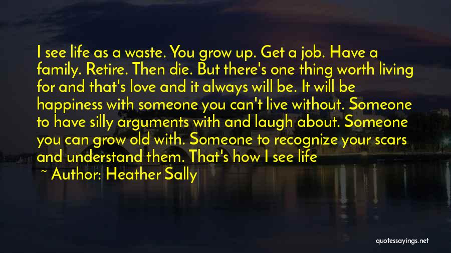 Heather Sally Quotes: I See Life As A Waste. You Grow Up. Get A Job. Have A Family. Retire. Then Die. But There's