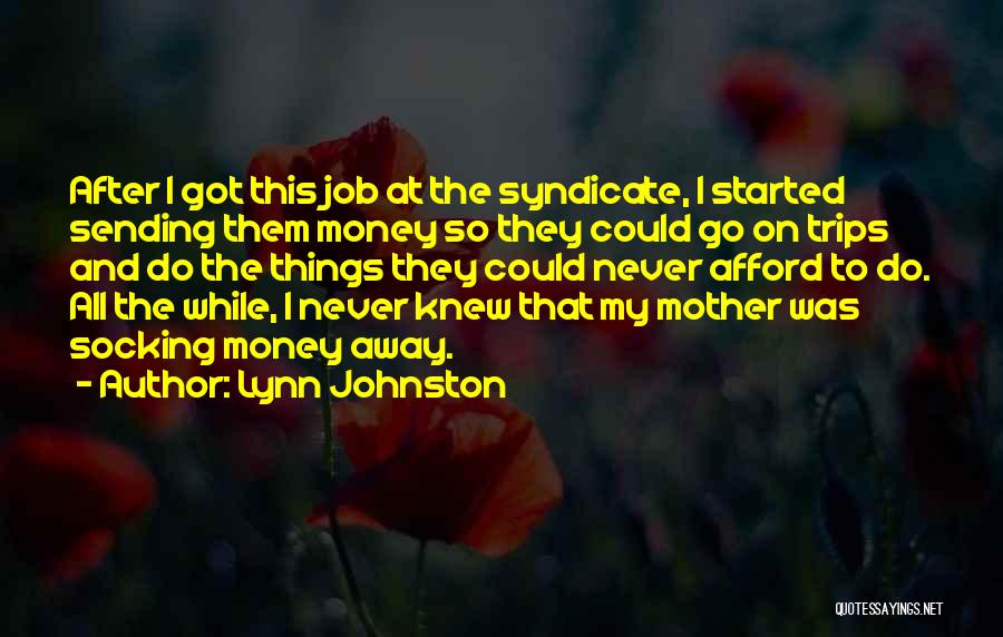 Lynn Johnston Quotes: After I Got This Job At The Syndicate, I Started Sending Them Money So They Could Go On Trips And