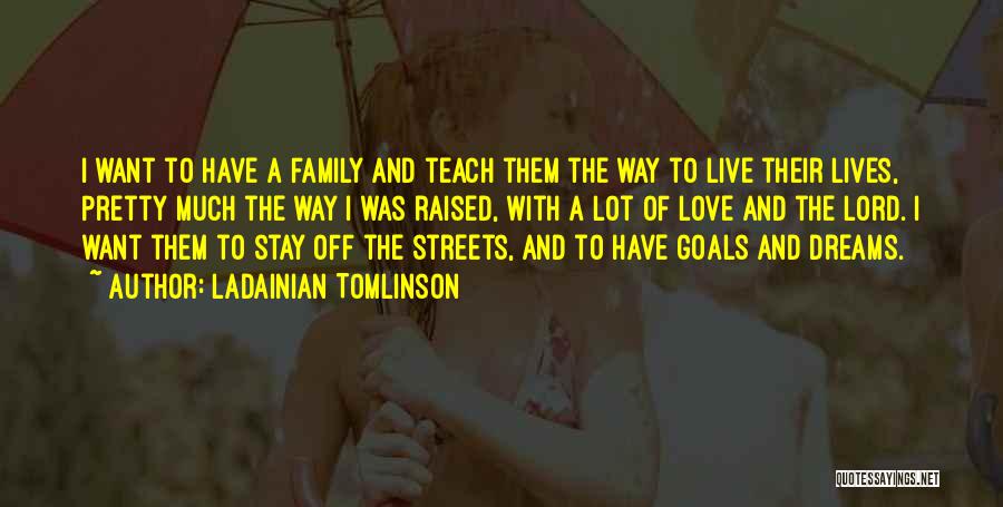 LaDainian Tomlinson Quotes: I Want To Have A Family And Teach Them The Way To Live Their Lives, Pretty Much The Way I