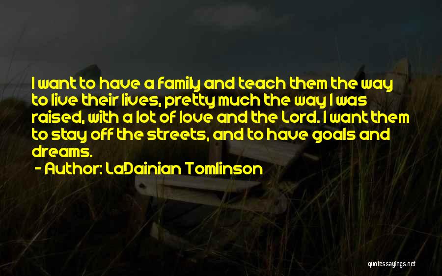 LaDainian Tomlinson Quotes: I Want To Have A Family And Teach Them The Way To Live Their Lives, Pretty Much The Way I