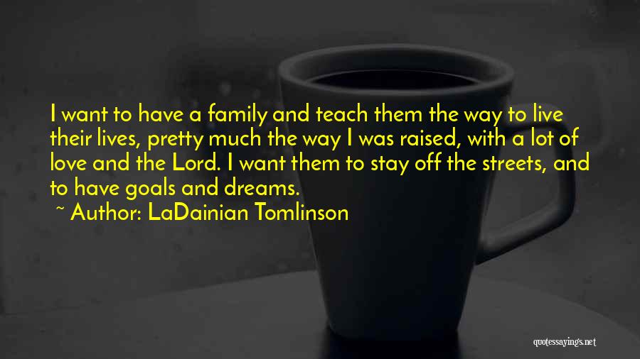 LaDainian Tomlinson Quotes: I Want To Have A Family And Teach Them The Way To Live Their Lives, Pretty Much The Way I