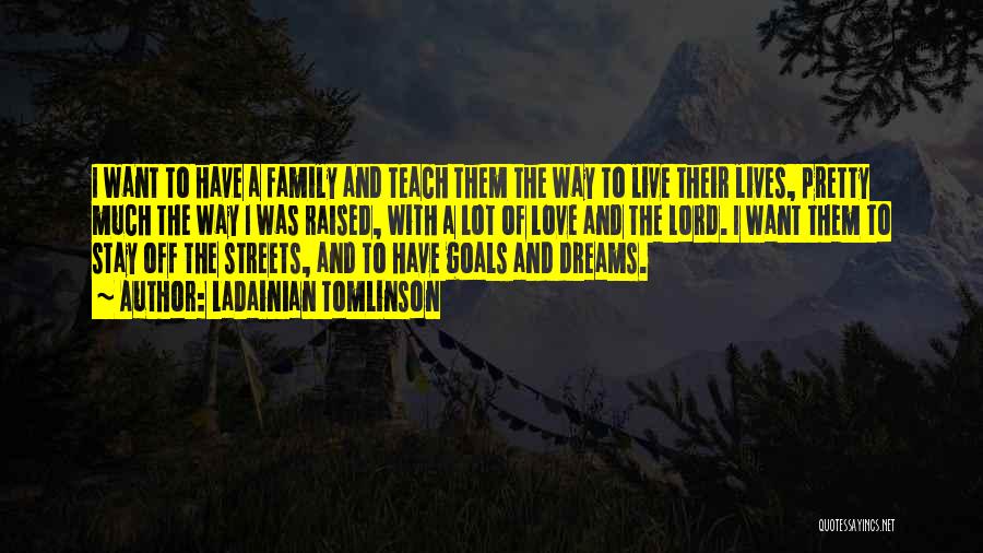 LaDainian Tomlinson Quotes: I Want To Have A Family And Teach Them The Way To Live Their Lives, Pretty Much The Way I