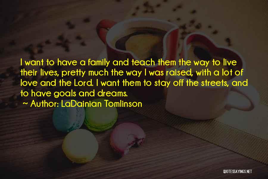 LaDainian Tomlinson Quotes: I Want To Have A Family And Teach Them The Way To Live Their Lives, Pretty Much The Way I