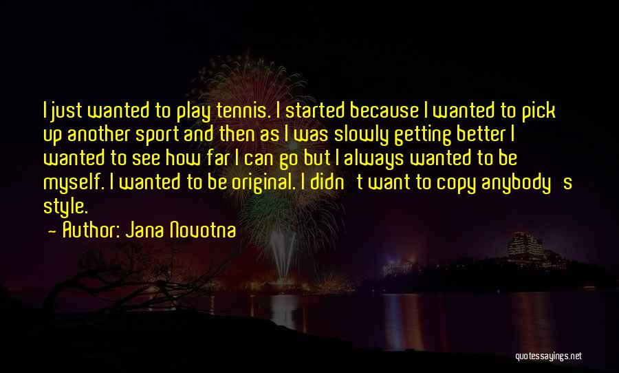 Jana Novotna Quotes: I Just Wanted To Play Tennis. I Started Because I Wanted To Pick Up Another Sport And Then As I