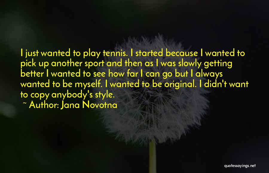 Jana Novotna Quotes: I Just Wanted To Play Tennis. I Started Because I Wanted To Pick Up Another Sport And Then As I