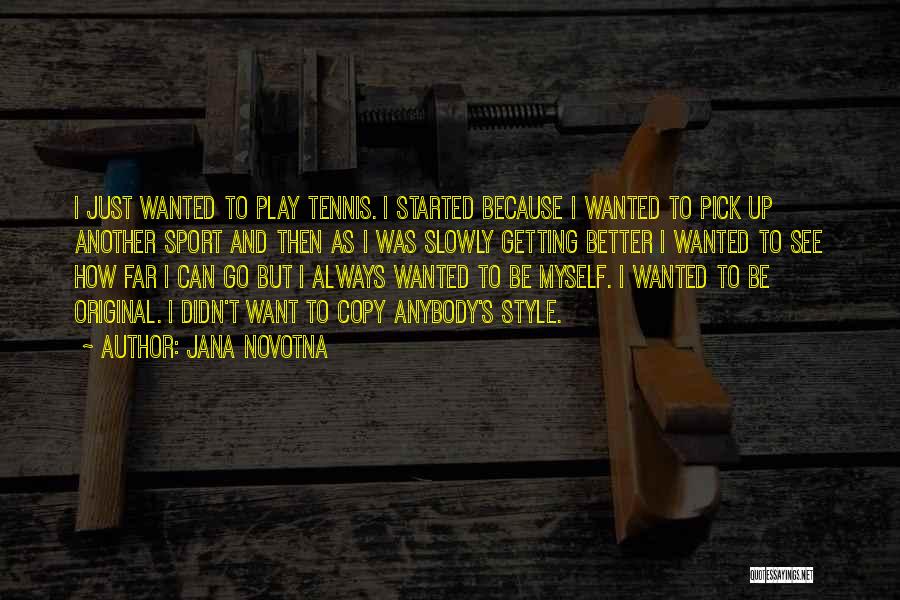 Jana Novotna Quotes: I Just Wanted To Play Tennis. I Started Because I Wanted To Pick Up Another Sport And Then As I