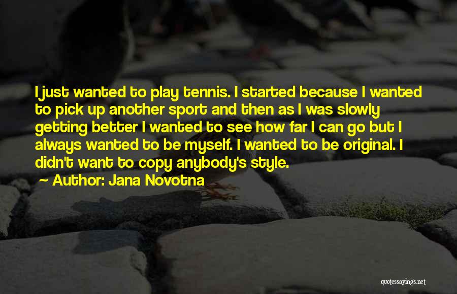 Jana Novotna Quotes: I Just Wanted To Play Tennis. I Started Because I Wanted To Pick Up Another Sport And Then As I