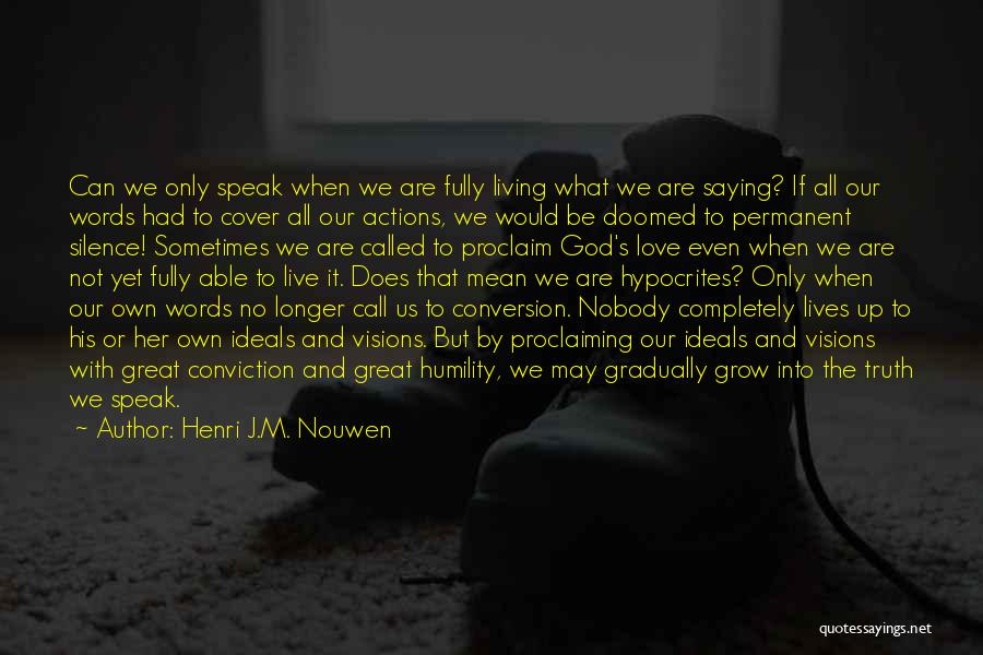 Henri J.M. Nouwen Quotes: Can We Only Speak When We Are Fully Living What We Are Saying? If All Our Words Had To Cover