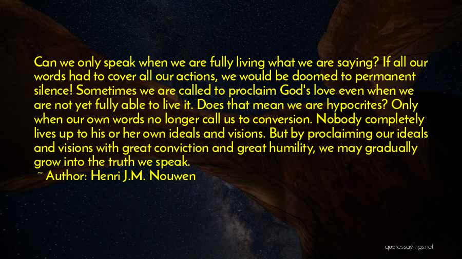 Henri J.M. Nouwen Quotes: Can We Only Speak When We Are Fully Living What We Are Saying? If All Our Words Had To Cover