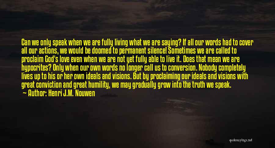 Henri J.M. Nouwen Quotes: Can We Only Speak When We Are Fully Living What We Are Saying? If All Our Words Had To Cover