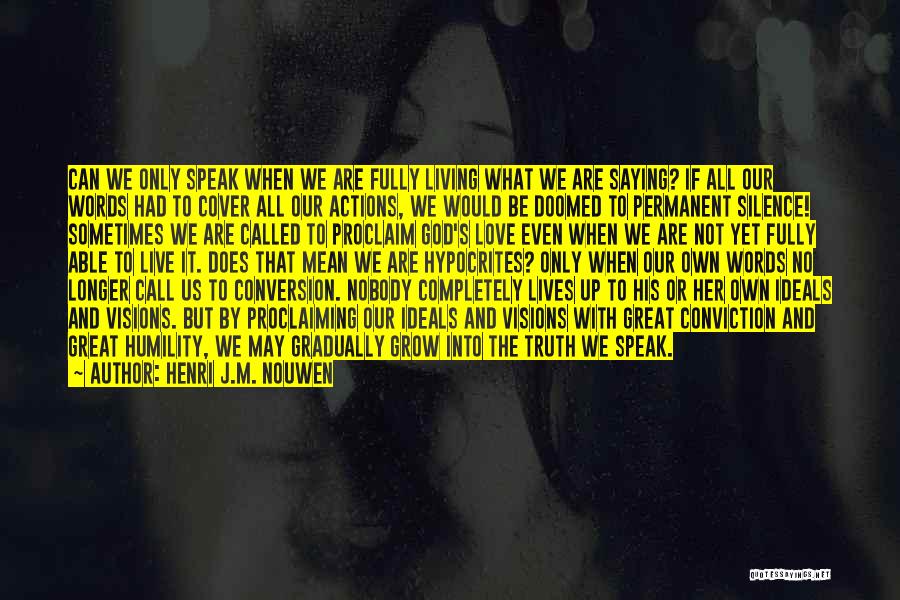 Henri J.M. Nouwen Quotes: Can We Only Speak When We Are Fully Living What We Are Saying? If All Our Words Had To Cover