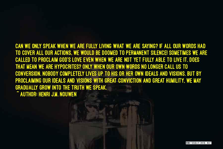 Henri J.M. Nouwen Quotes: Can We Only Speak When We Are Fully Living What We Are Saying? If All Our Words Had To Cover