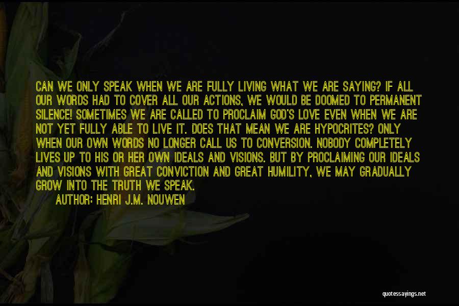 Henri J.M. Nouwen Quotes: Can We Only Speak When We Are Fully Living What We Are Saying? If All Our Words Had To Cover