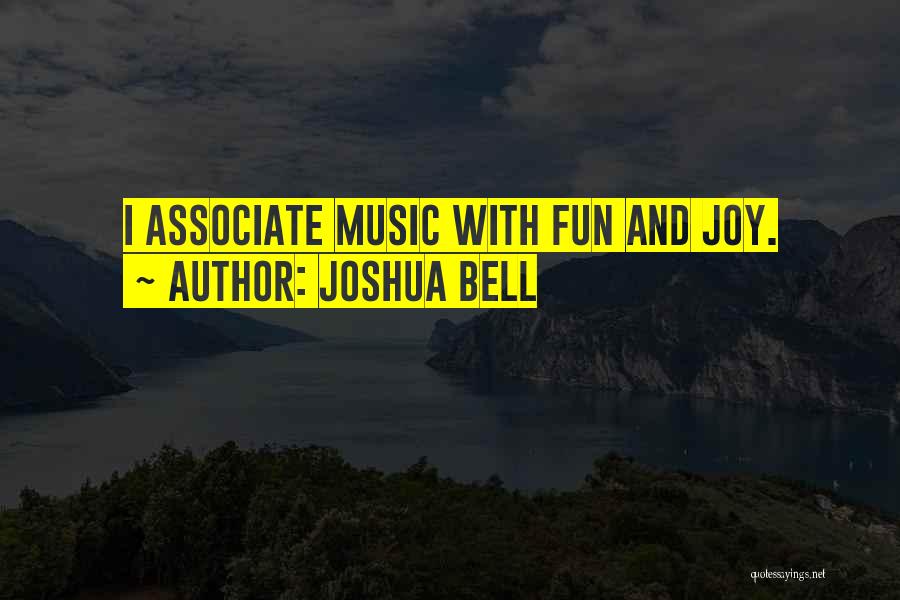 Joshua Bell Quotes: I Associate Music With Fun And Joy.