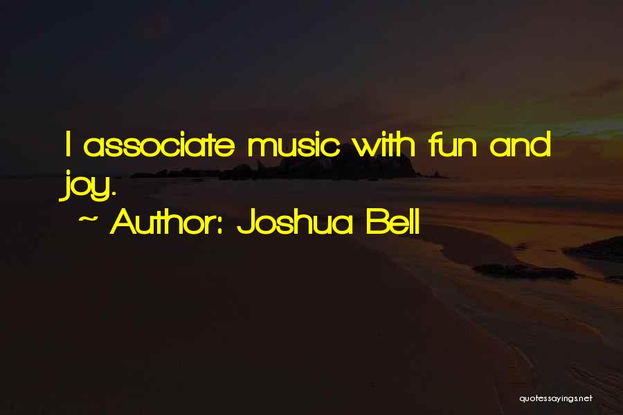 Joshua Bell Quotes: I Associate Music With Fun And Joy.