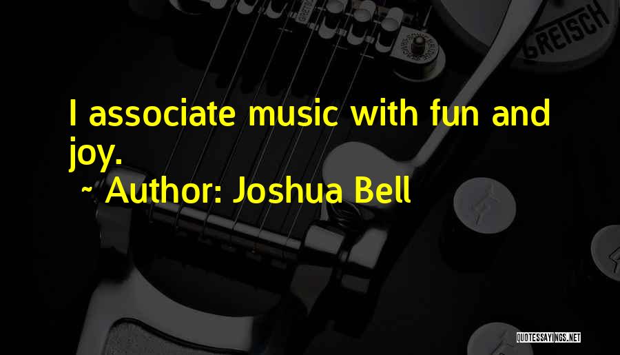 Joshua Bell Quotes: I Associate Music With Fun And Joy.