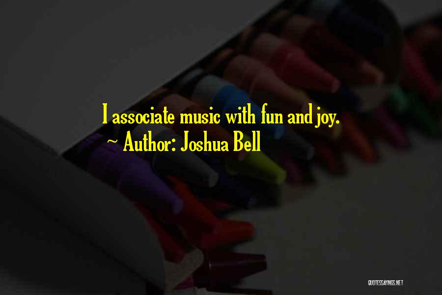 Joshua Bell Quotes: I Associate Music With Fun And Joy.