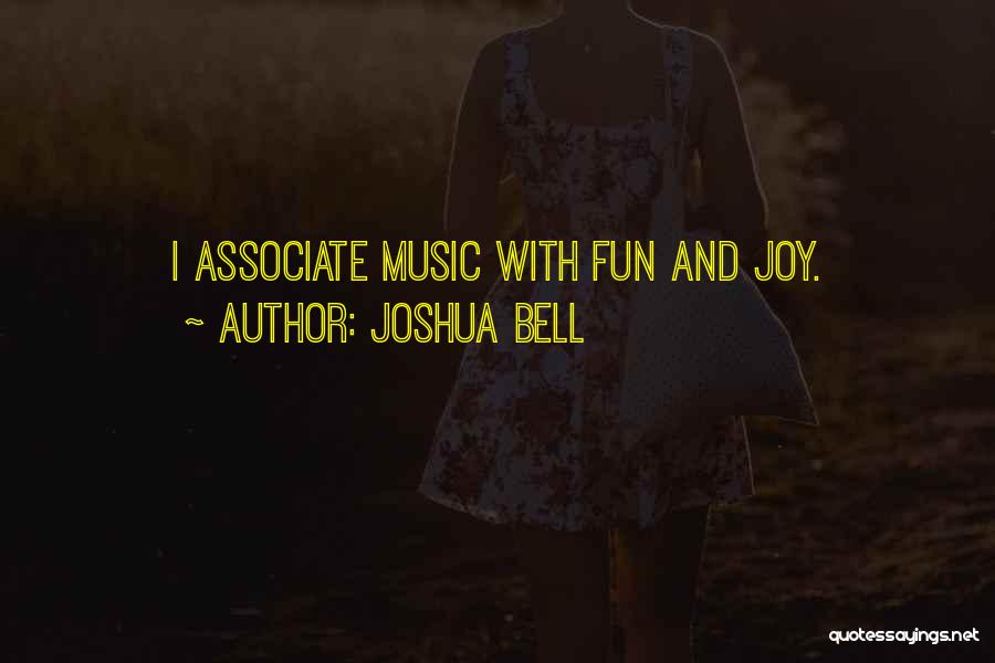 Joshua Bell Quotes: I Associate Music With Fun And Joy.