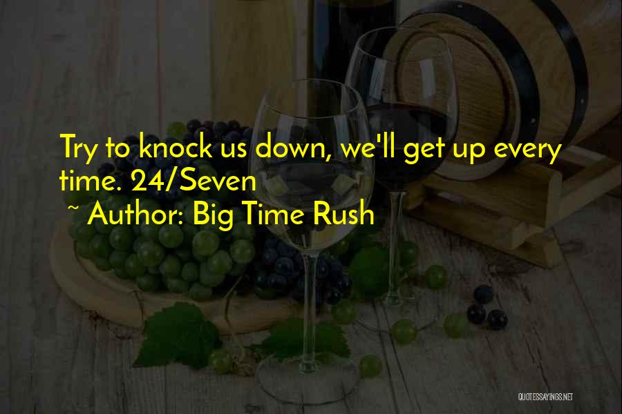 Big Time Rush Quotes: Try To Knock Us Down, We'll Get Up Every Time. 24/seven