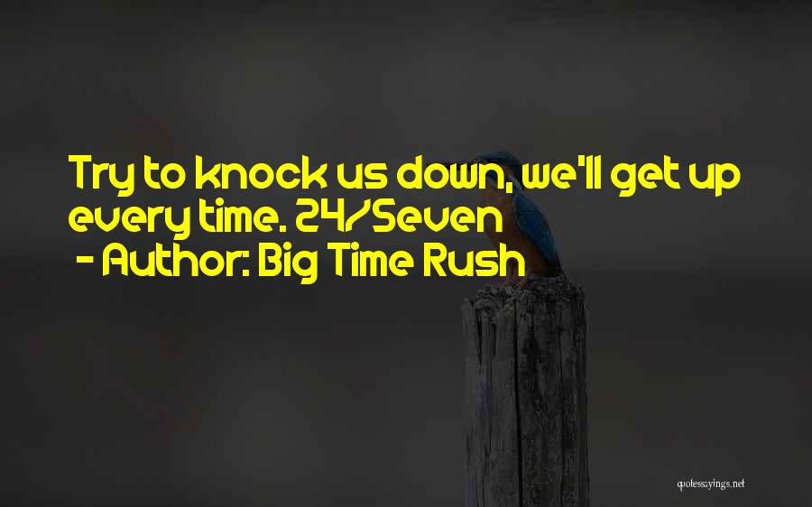 Big Time Rush Quotes: Try To Knock Us Down, We'll Get Up Every Time. 24/seven
