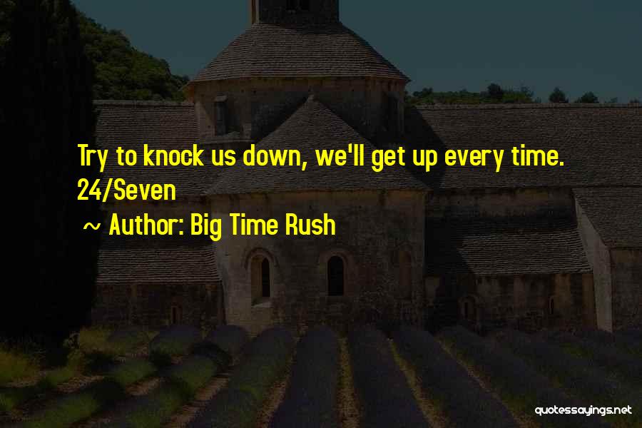 Big Time Rush Quotes: Try To Knock Us Down, We'll Get Up Every Time. 24/seven