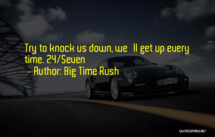 Big Time Rush Quotes: Try To Knock Us Down, We'll Get Up Every Time. 24/seven