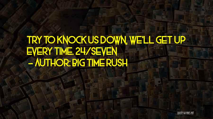 Big Time Rush Quotes: Try To Knock Us Down, We'll Get Up Every Time. 24/seven