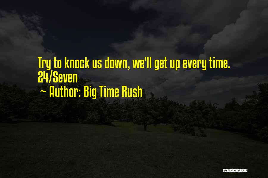 Big Time Rush Quotes: Try To Knock Us Down, We'll Get Up Every Time. 24/seven