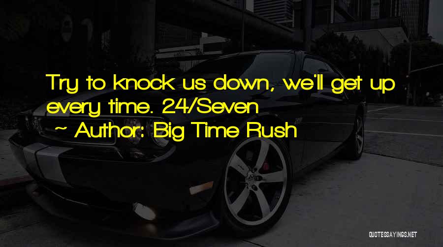 Big Time Rush Quotes: Try To Knock Us Down, We'll Get Up Every Time. 24/seven