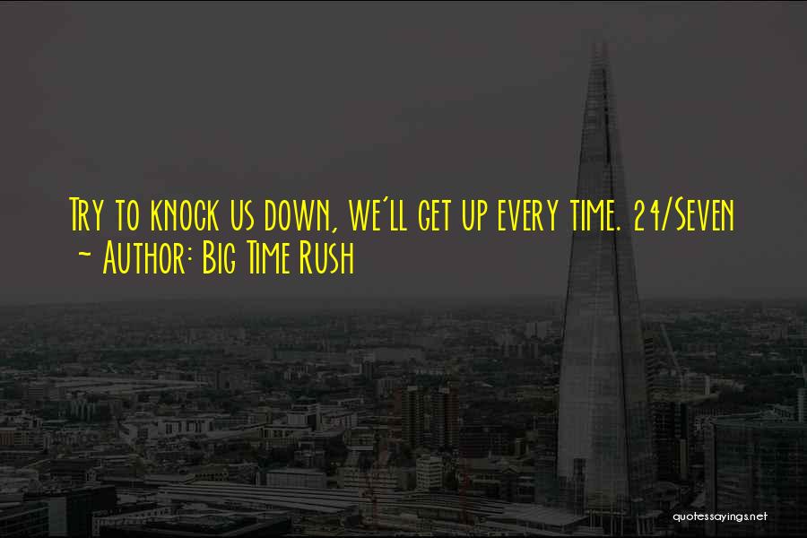 Big Time Rush Quotes: Try To Knock Us Down, We'll Get Up Every Time. 24/seven